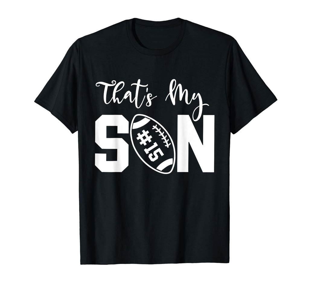 Thats My Son Football 15 Jersey Number T-Shirt - Novelty Apparel Unisex - T-Shirt, Sweatshirt, Hoodie