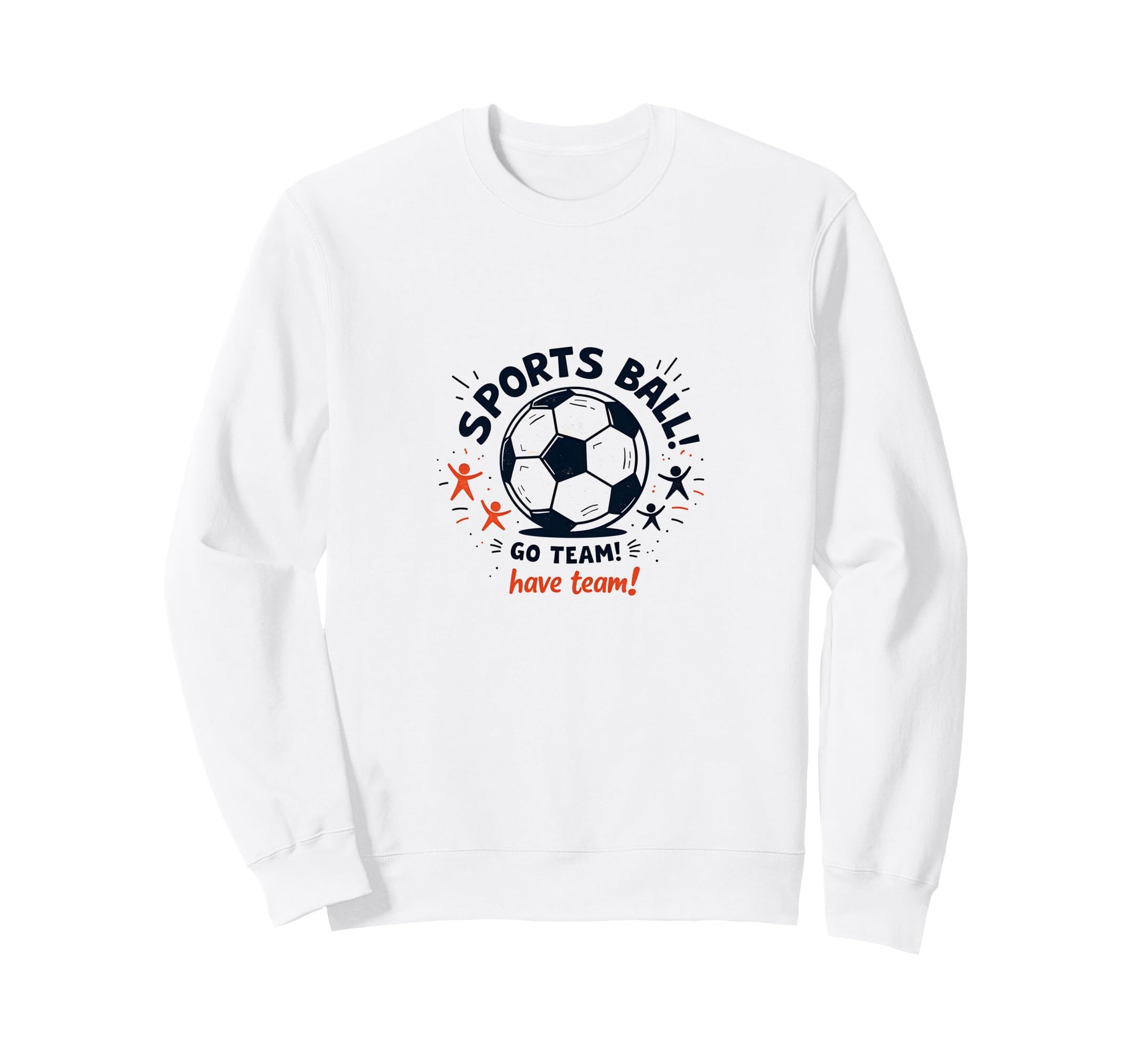 Sports Ball Go Team Have Team Sweatshirt - Streetwear Style for Adults - T-Shirt, Sweatshirt, Hoodie