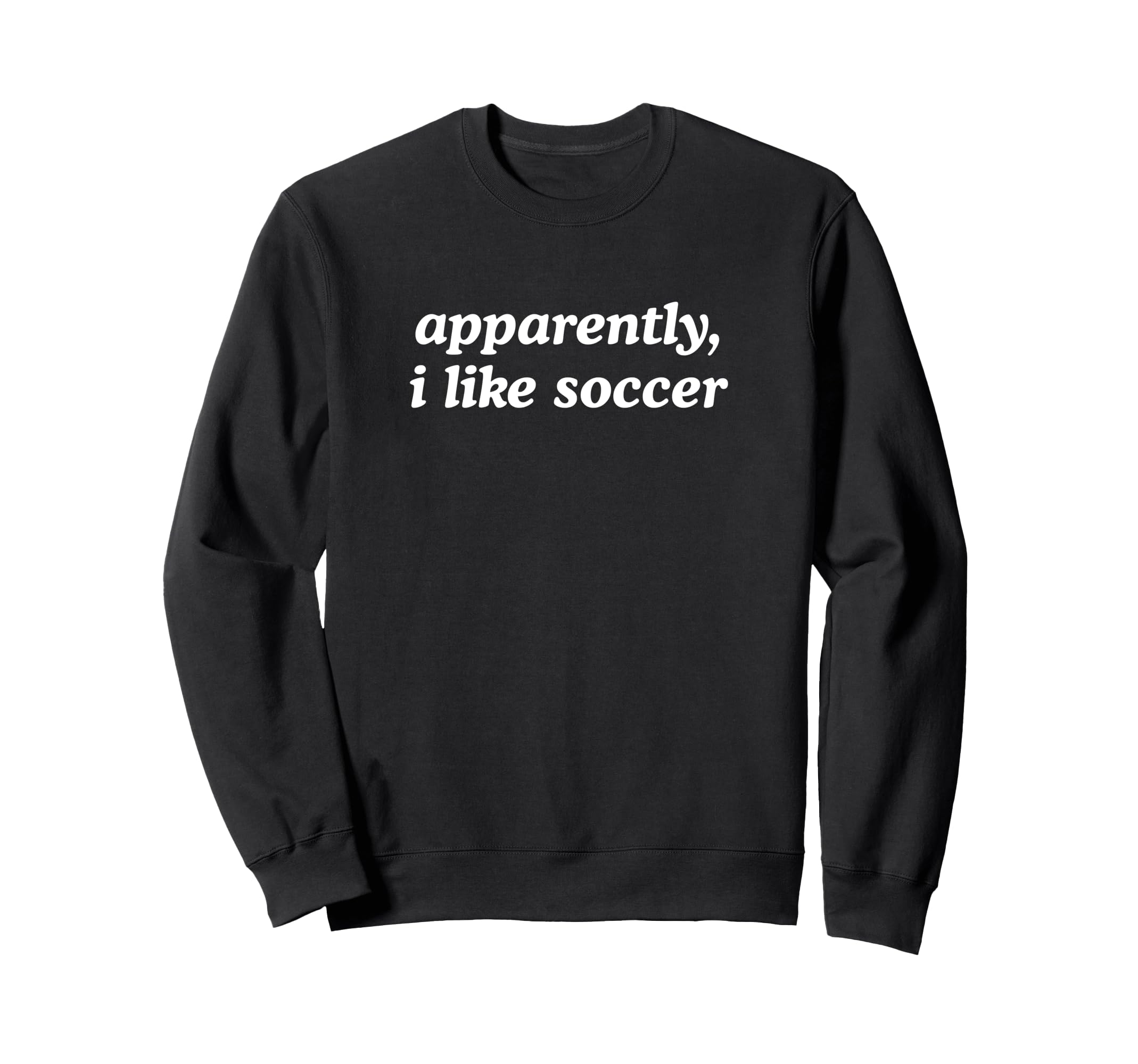 Apparently I Like Soccer Fan Sweatshirt - Aesthetic Graphic Men Women - T-Shirt, Sweatshirt, Hoodie