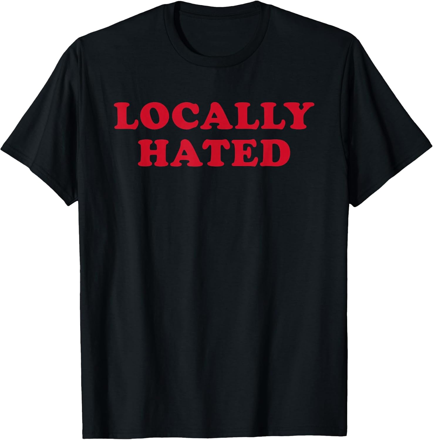 Locally Hated Strong Confirmation Sarcastic Quote - Adult & Kids T-Shirts, Sweatshirts & Hoodies apparel design preview 1