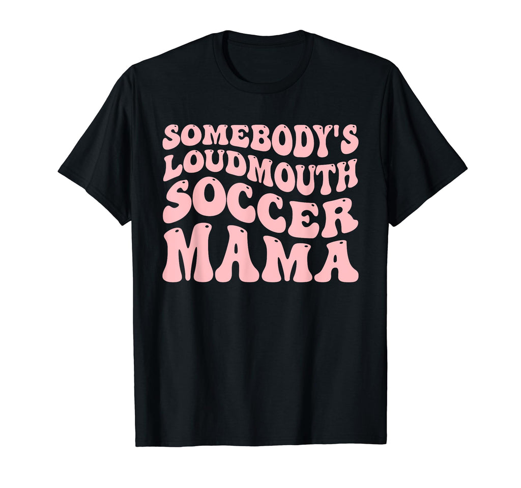 Somebodys Loudmouth Soccer Mama T-Shirt - Minimalist Print Men Women - T-Shirt, Sweatshirt, Hoodie