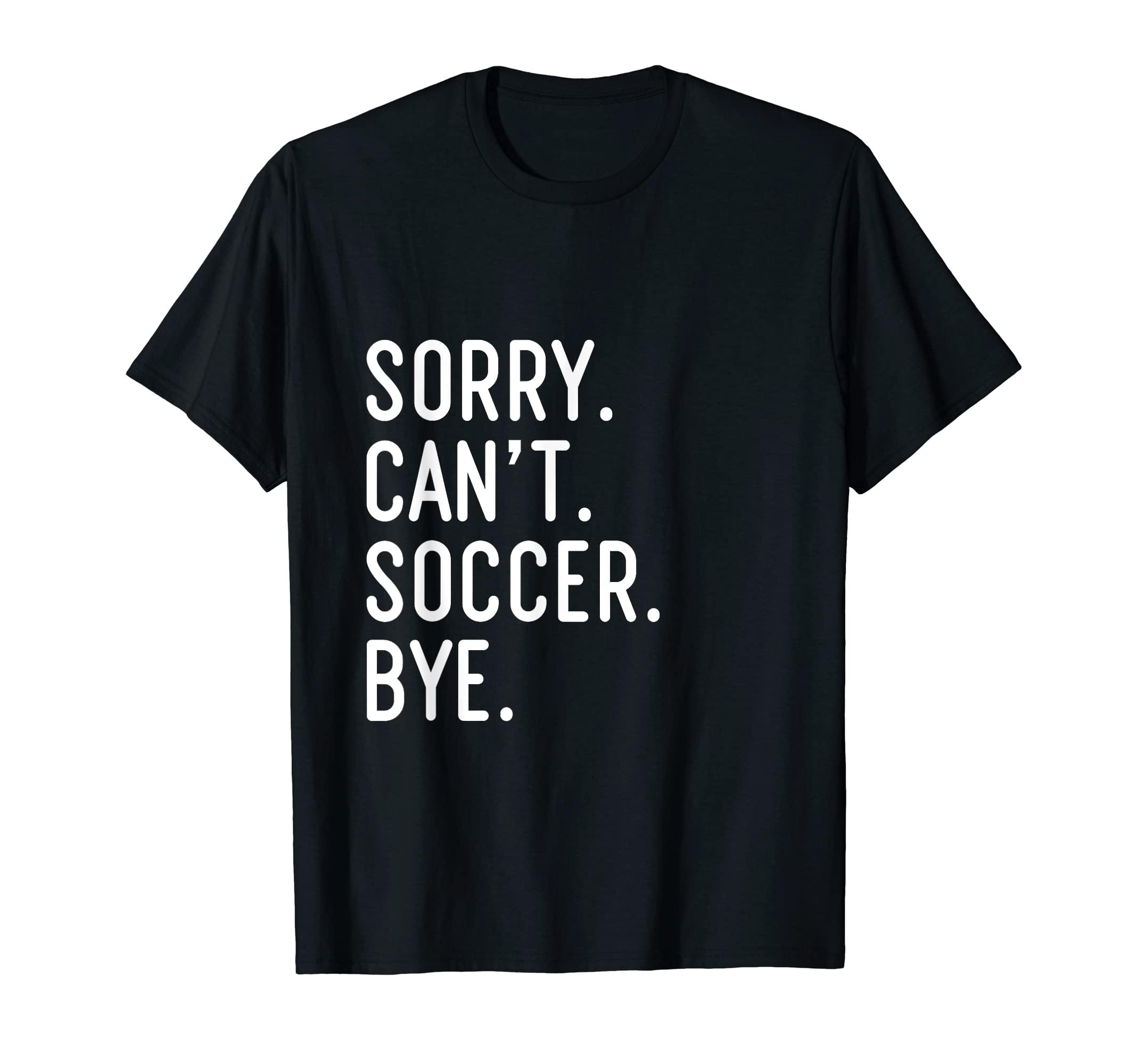 Sorry Cant Soccer Bye Funny Soccer Player T-Shirt - Streetwear Style Unisex - T-Shirt, Sweatshirt, Hoodie