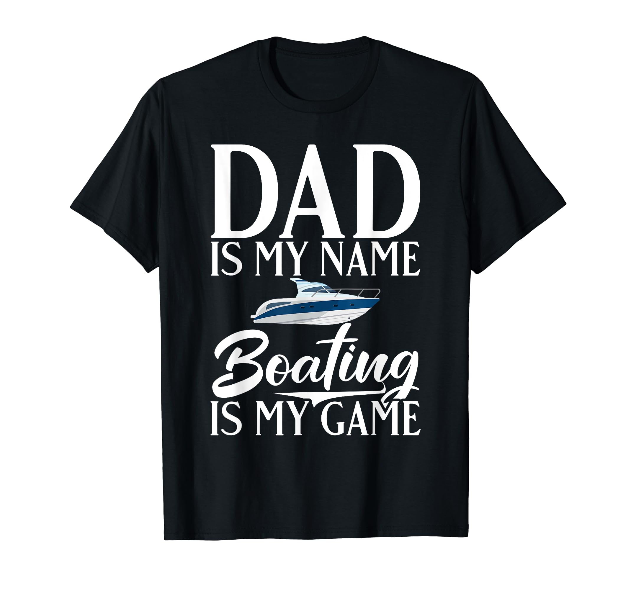 Dad Is My Name Boating Is My Game T-Shirt - Unique Graphic for Adults - T-Shirt, Sweatshirt, Hoodie