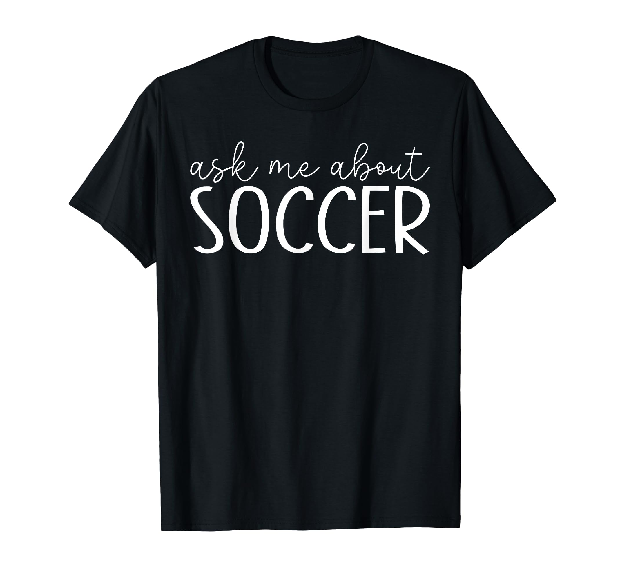 Ask Me About Soccer Funny Football T-Shirt - Aesthetic Graphic for Adults - T-Shirt, Sweatshirt, Hoodie