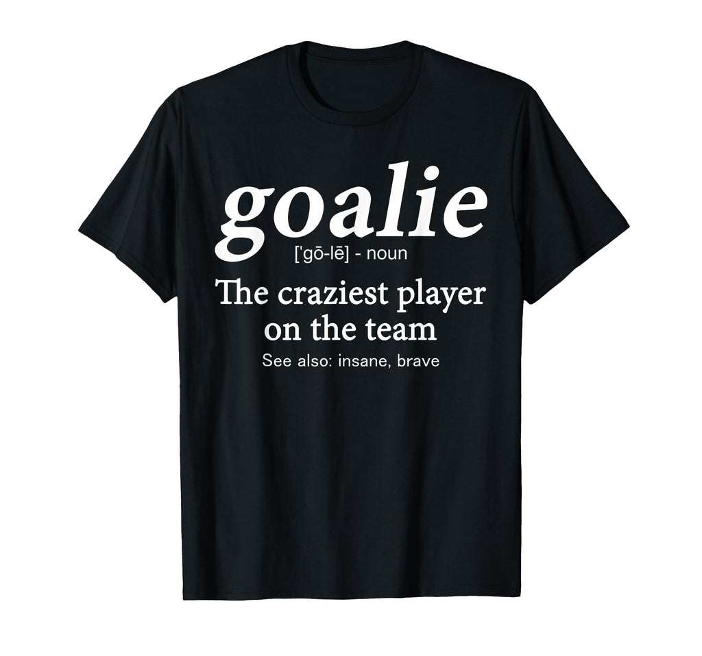 Goalie Gear Goalkeeper Definition T-Shirt - Fun Novelty Design Men Women - T-Shirt, Sweatshirt, Hoodie