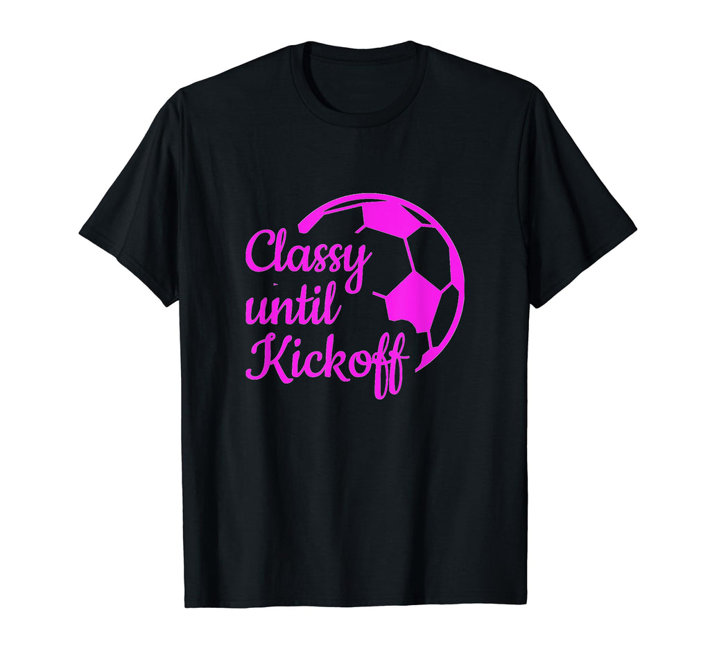 Classy Until Kickoff Soccer Mom T-Shirt - Fun Novelty Design for Adults - T-Shirt, Sweatshirt, Hoodie