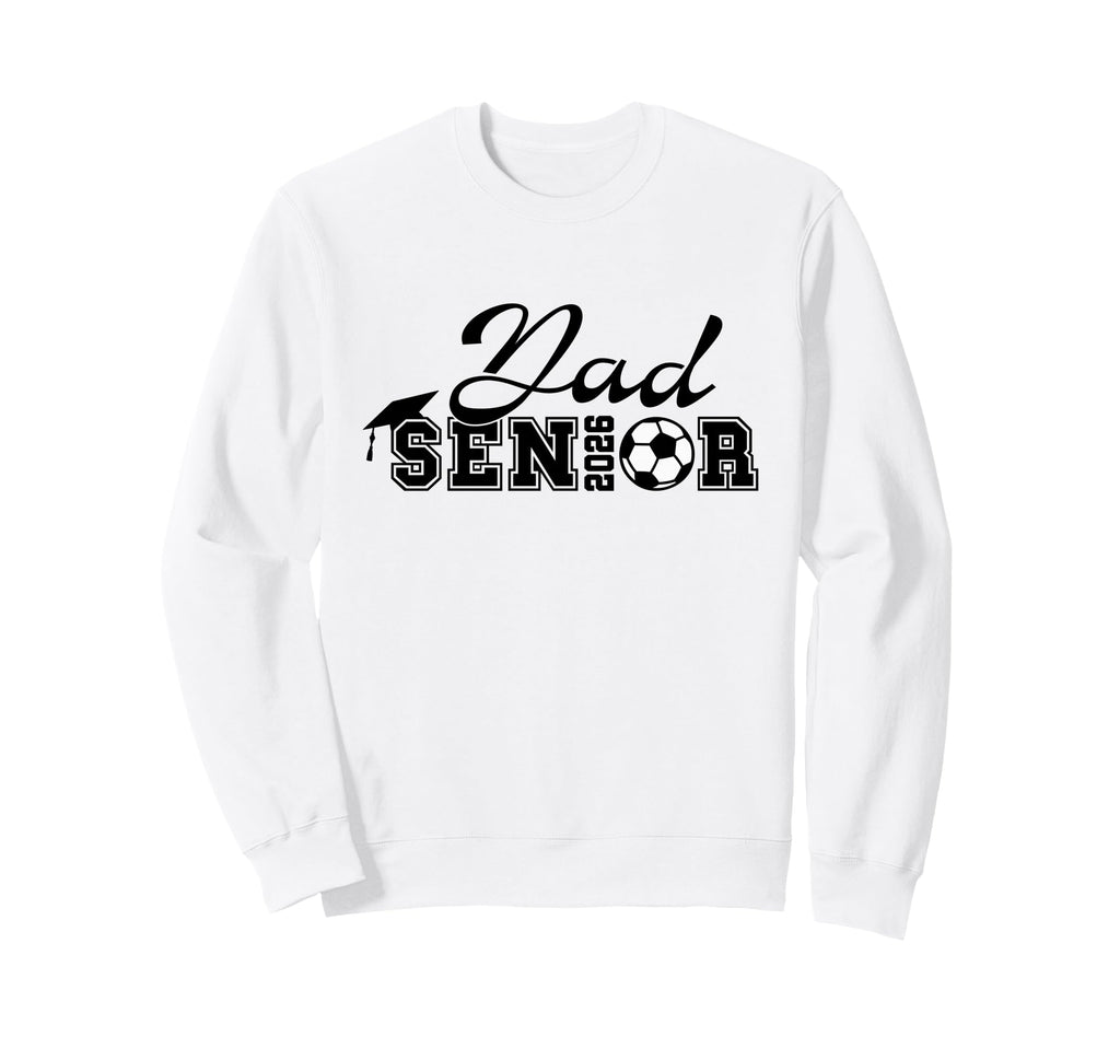 Senior Soccer Dad 2026 Class 2026 Sweatshirt - Streetwear Style for Adults - T-Shirt, Sweatshirt, Hoodie