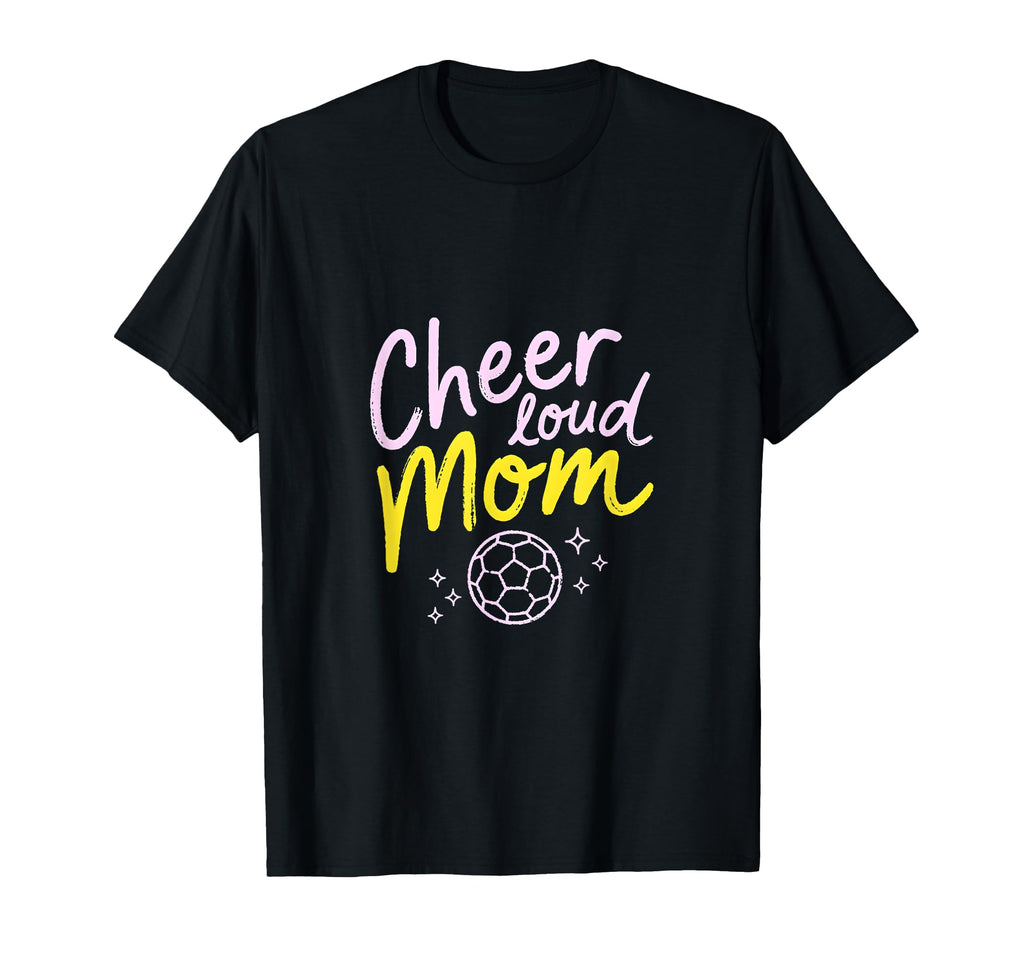 Cheer Loud Mom Soccer Parent Pride T-Shirt - Aesthetic Graphic Men Women - T-Shirt, Sweatshirt, Hoodie