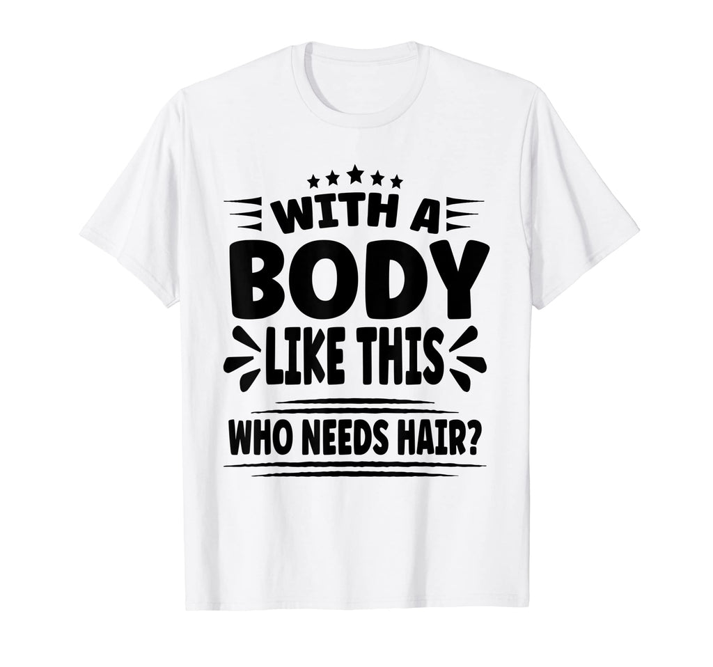 Body Like This Who Needs Hair Funny T-Shirt - Trendy Graphic for Adults - T-Shirt, Sweatshirt, Hoodie