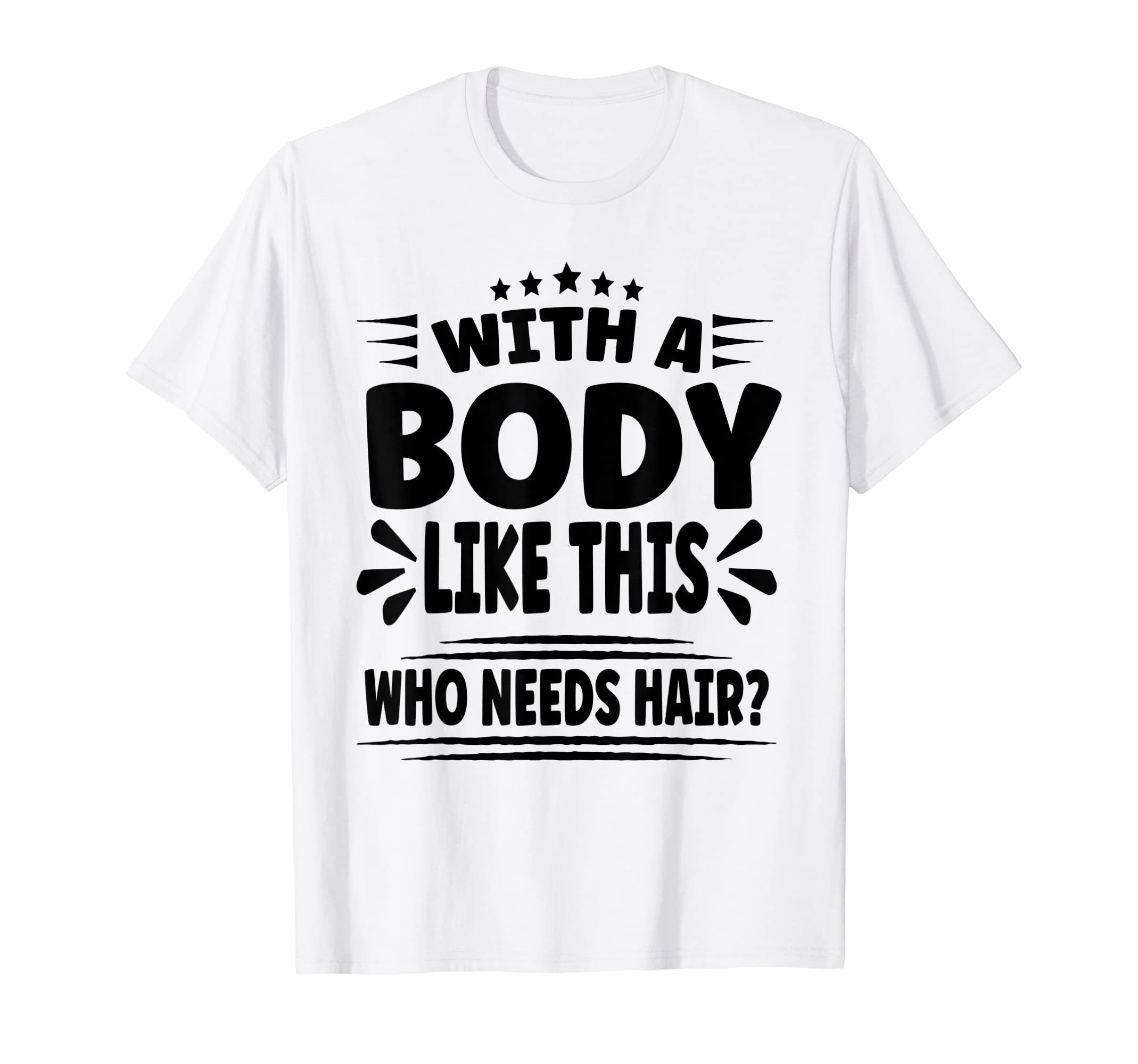 Body Like This Who Needs Hair Funny T-Shirt - Trendy Graphic for Adults - T-Shirt, Sweatshirt, Hoodie