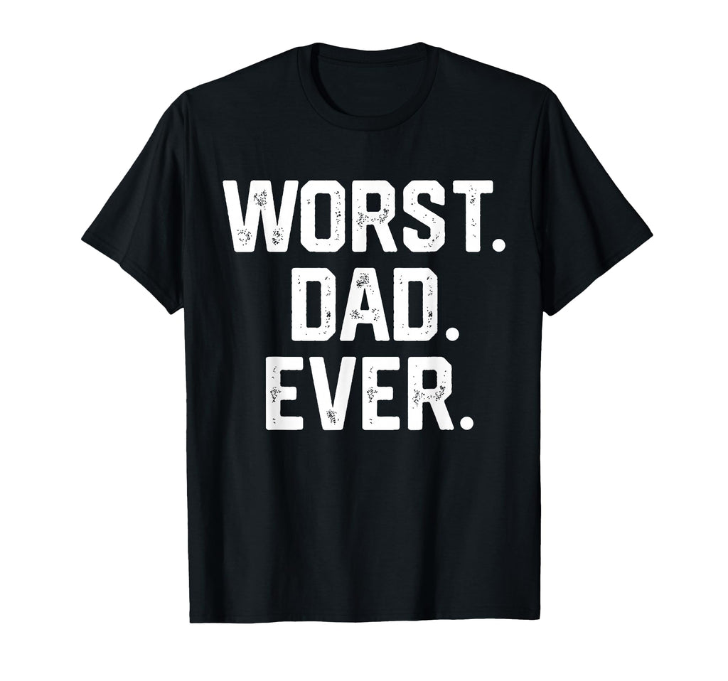 Funny Dad Worst Dad Ever Joke Gifts T-Shirt - Fun Novelty Design Unisex - T-Shirt, Sweatshirt, Hoodie