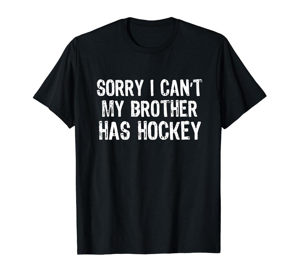 Sorry I Cant My Brother Has Hockey T-Shirt - Fun Novelty Design Men Women - T-Shirt, Sweatshirt, Hoodie