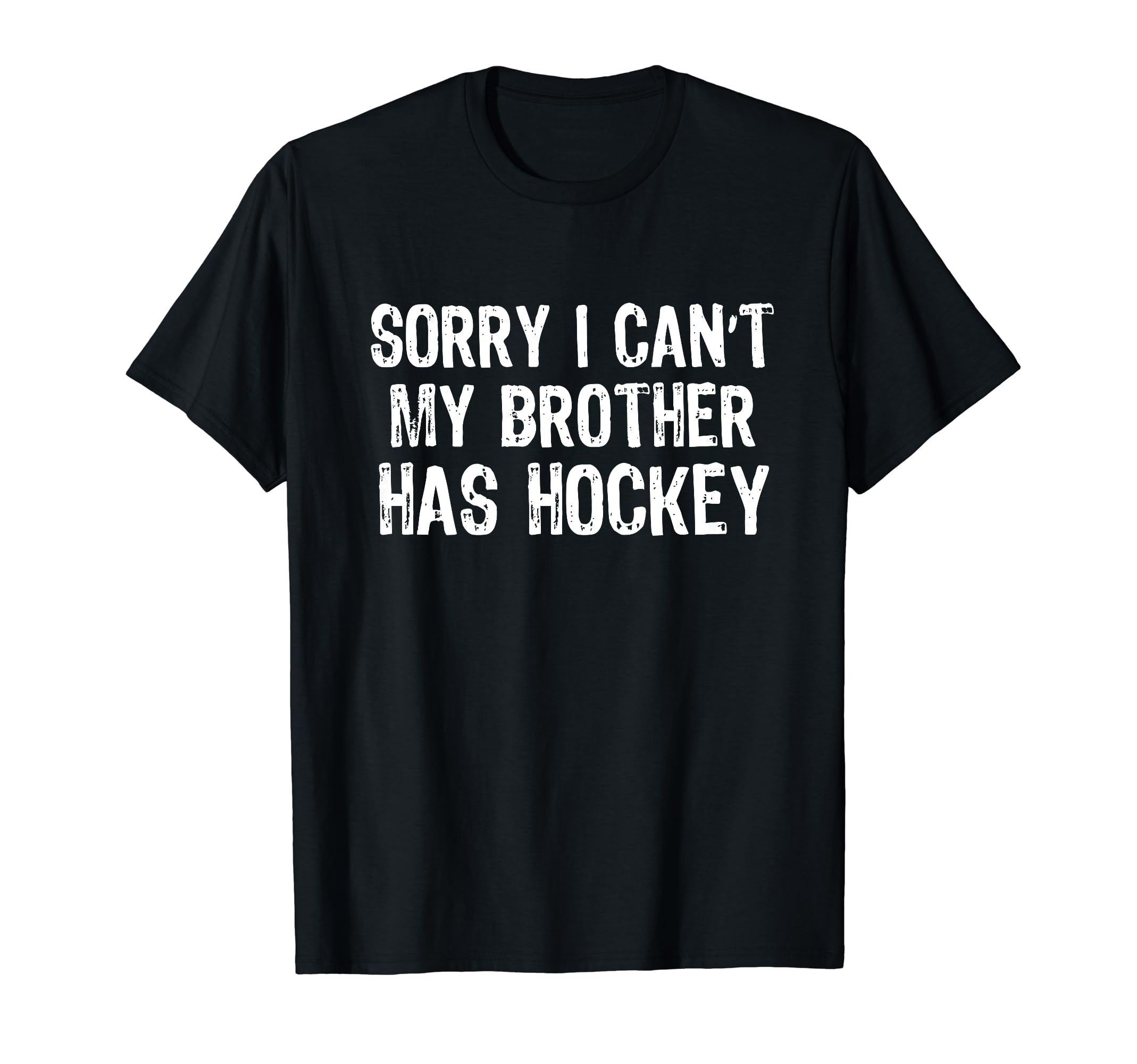 Sorry I Cant My Brother Has Hockey T-Shirt - Fun Novelty Design Men Women - T-Shirt, Sweatshirt, Hoodie