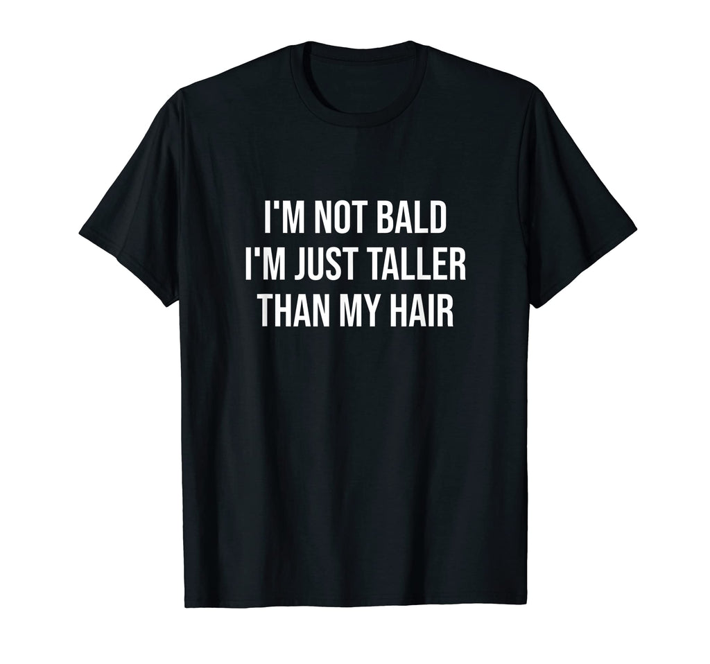 I M Not Bald Just Taller Than My T-Shirt - Casual Everyday Wear for Adults - T-Shirt, Sweatshirt, Hoodie