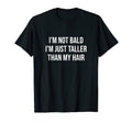 I M Not Bald Just Taller Than My T-Shirt - Casual Everyday Wear for Adults - T-Shirt, Sweatshirt, Hoodie