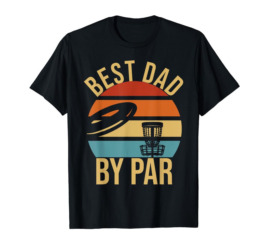 Best Dad Par Disc Golf T-Shirt - Casual Everyday Wear Men Women - T-Shirt, Sweatshirt, Hoodie