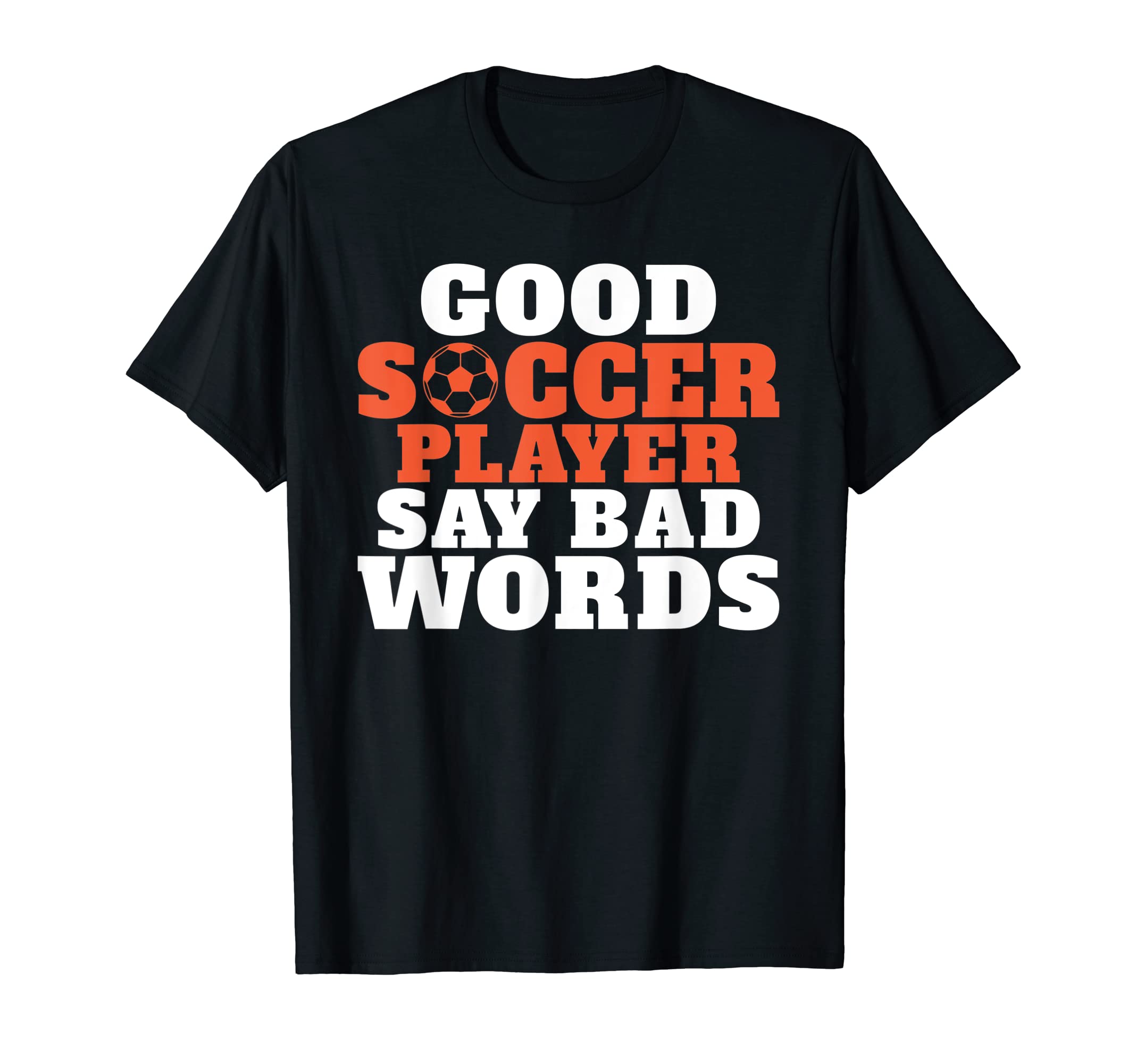 Good Soccer Player Say Bad Words T-Shirt - Casual Everyday Wear Men Women - T-Shirt, Sweatshirt, Hoodie
