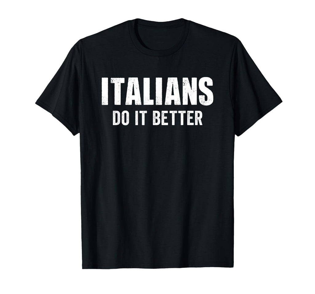 Italians Do It Better Funny Italian T-Shirt - Casual Everyday Wear Unisex - T-Shirt, Sweatshirt, Hoodie