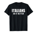 Italians Do It Better Funny Italian T-Shirt - Casual Everyday Wear Unisex - T-Shirt, Sweatshirt, Hoodie