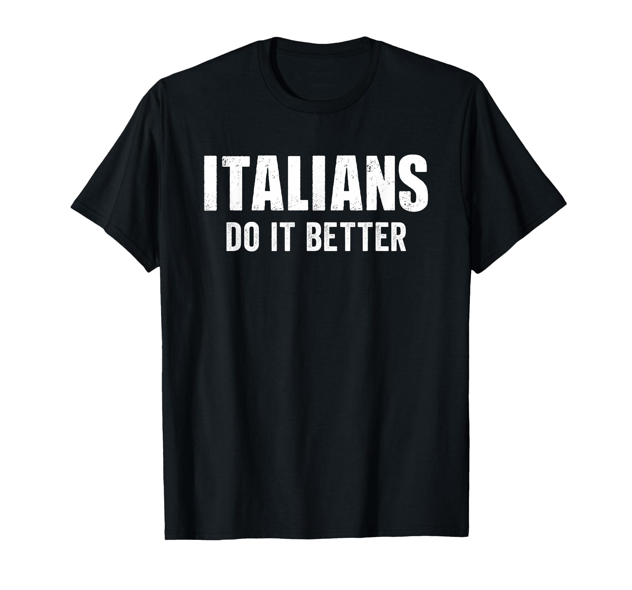 Italians Do It Better Funny Italian T-Shirt - Casual Everyday Wear Unisex - T-Shirt, Sweatshirt, Hoodie