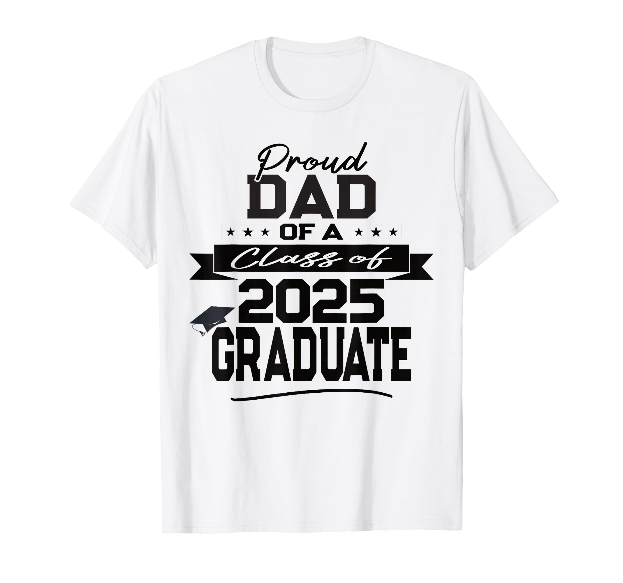 Proud Dad Class 2025 Graduate T-Shirt - Casual Everyday Wear Unisex - T-Shirt, Sweatshirt, Hoodie