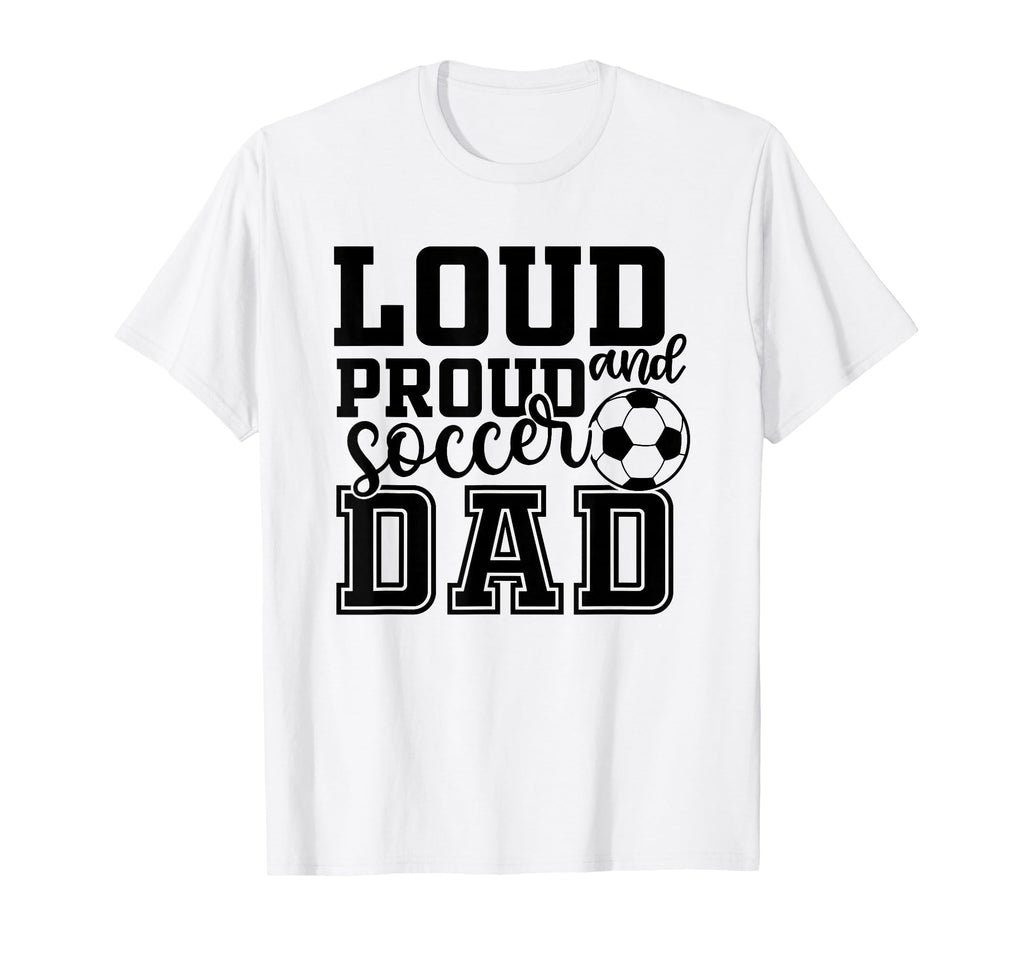 Loud Proud Soccer Dad Funny Sport T-Shirt - Minimalist Print for Adults - T-Shirt, Sweatshirt, Hoodie