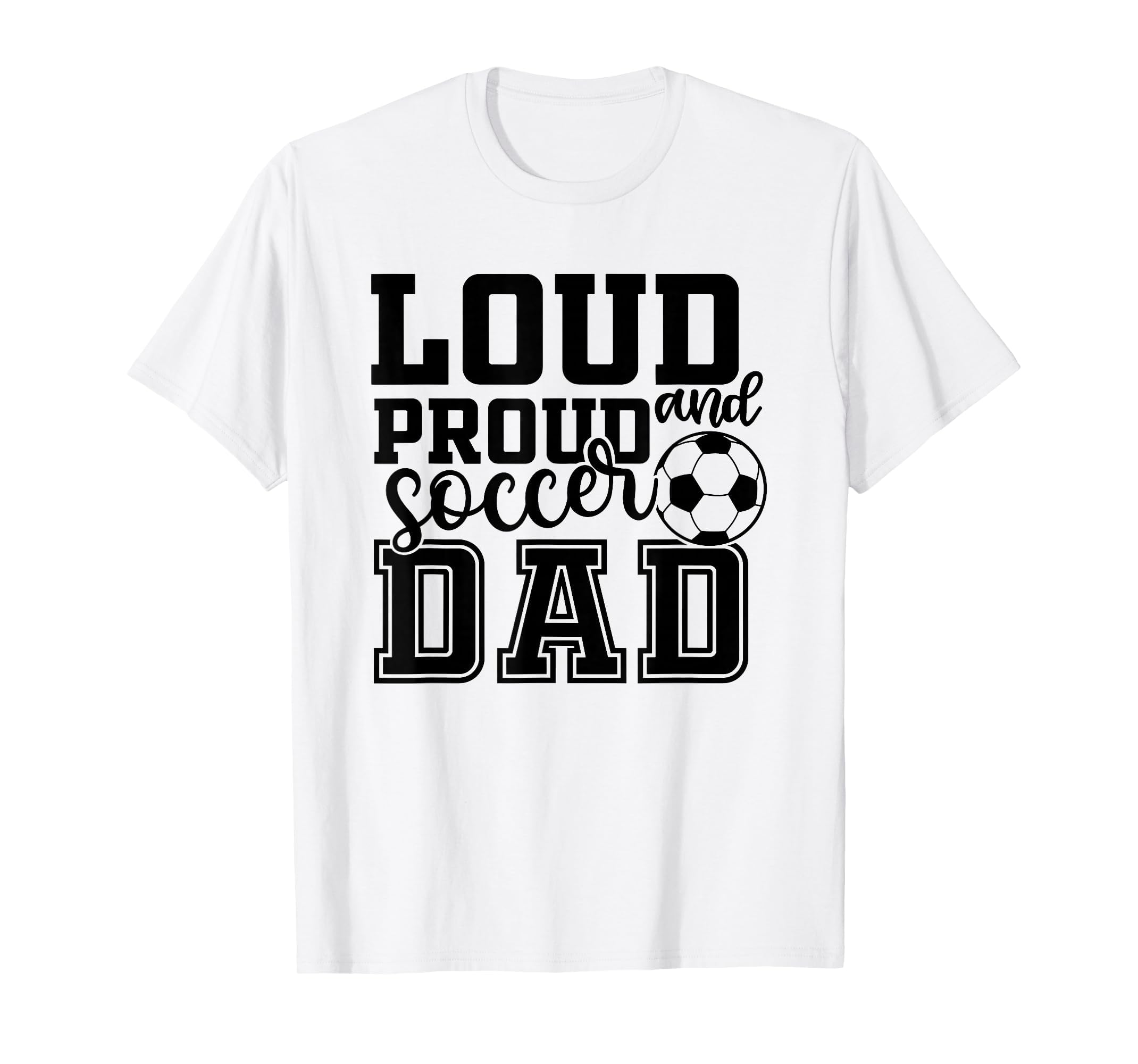 Loud Proud Soccer Dad Funny Sport T-Shirt - Minimalist Print for Adults - T-Shirt, Sweatshirt, Hoodie
