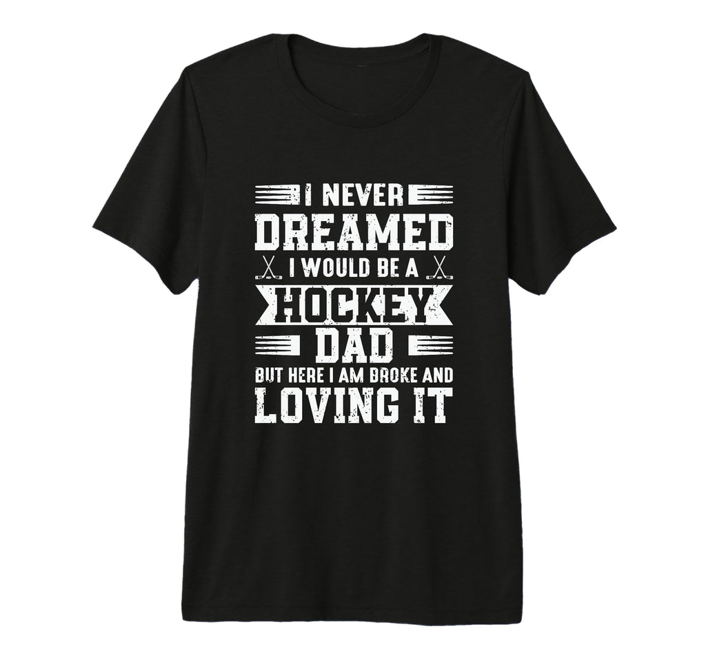 I Never Dreamed I Would Be Hockey Dad T-Shirt - Minimalist Print Unisex - T-Shirt, Sweatshirt, Hoodie