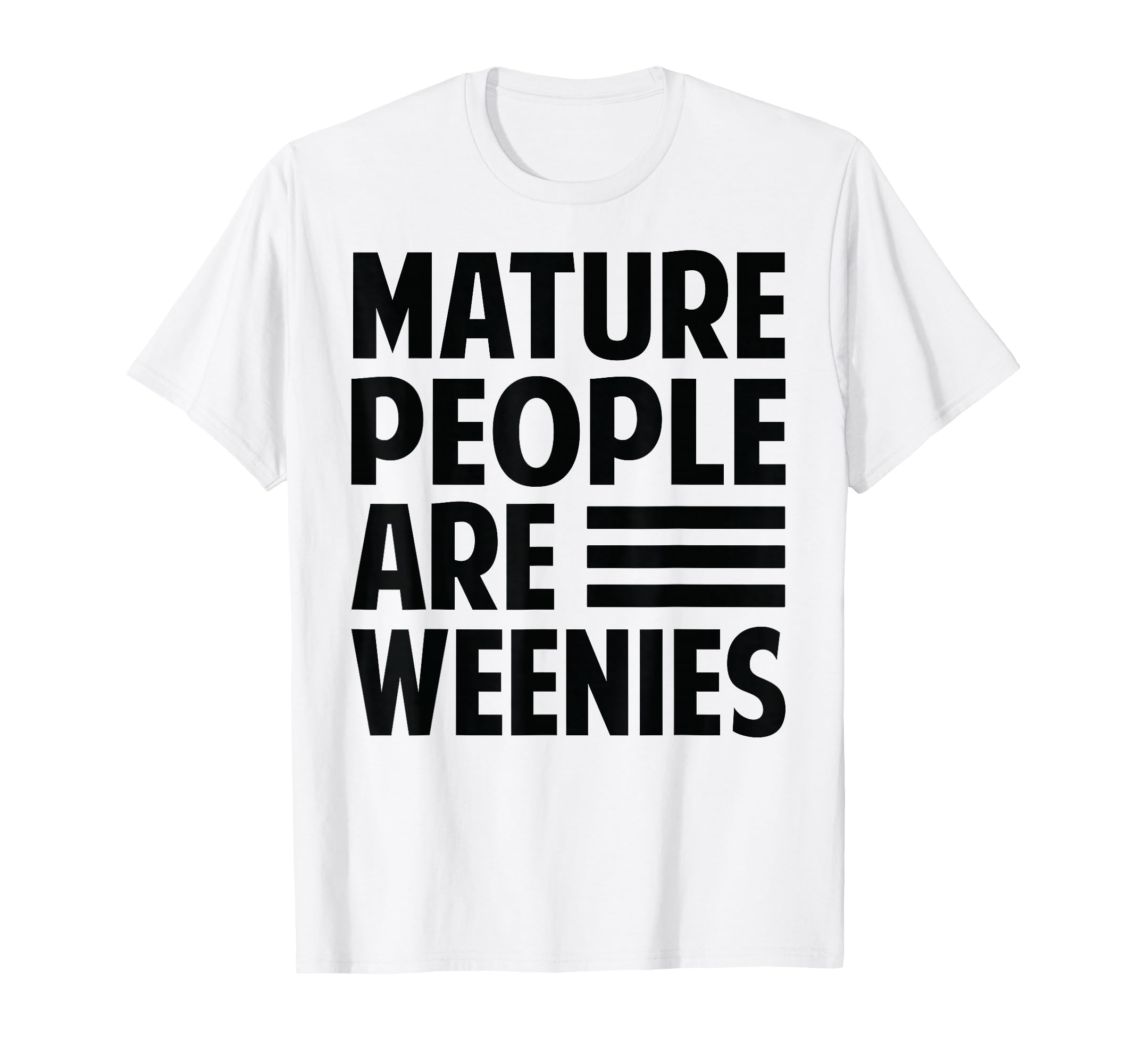 Mature People Are Weenies Funny T-Shirt - Streetwear Style Men Women - T-Shirt, Sweatshirt, Hoodie