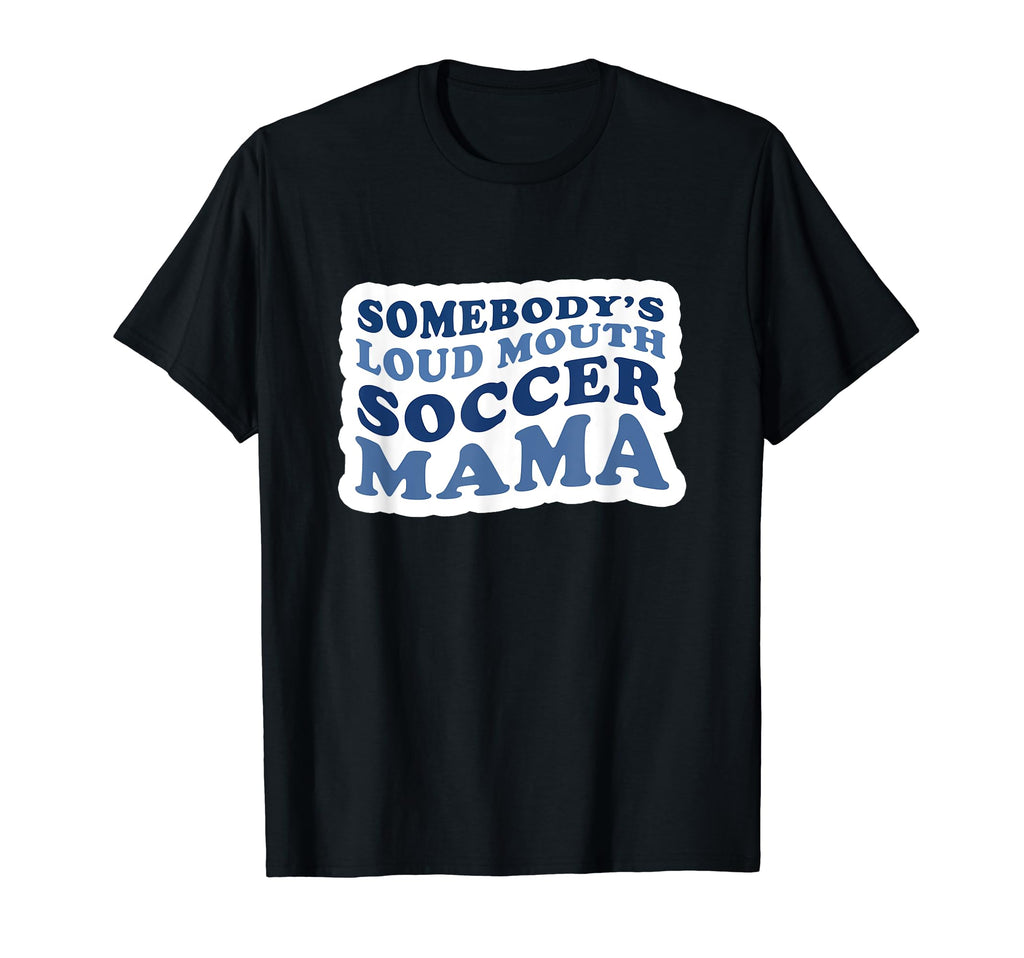 Somebodys Loud Mouth Soccer Mama Soccer T-Shirt - Graphic Print for Adults - T-Shirt, Sweatshirt, Hoodie