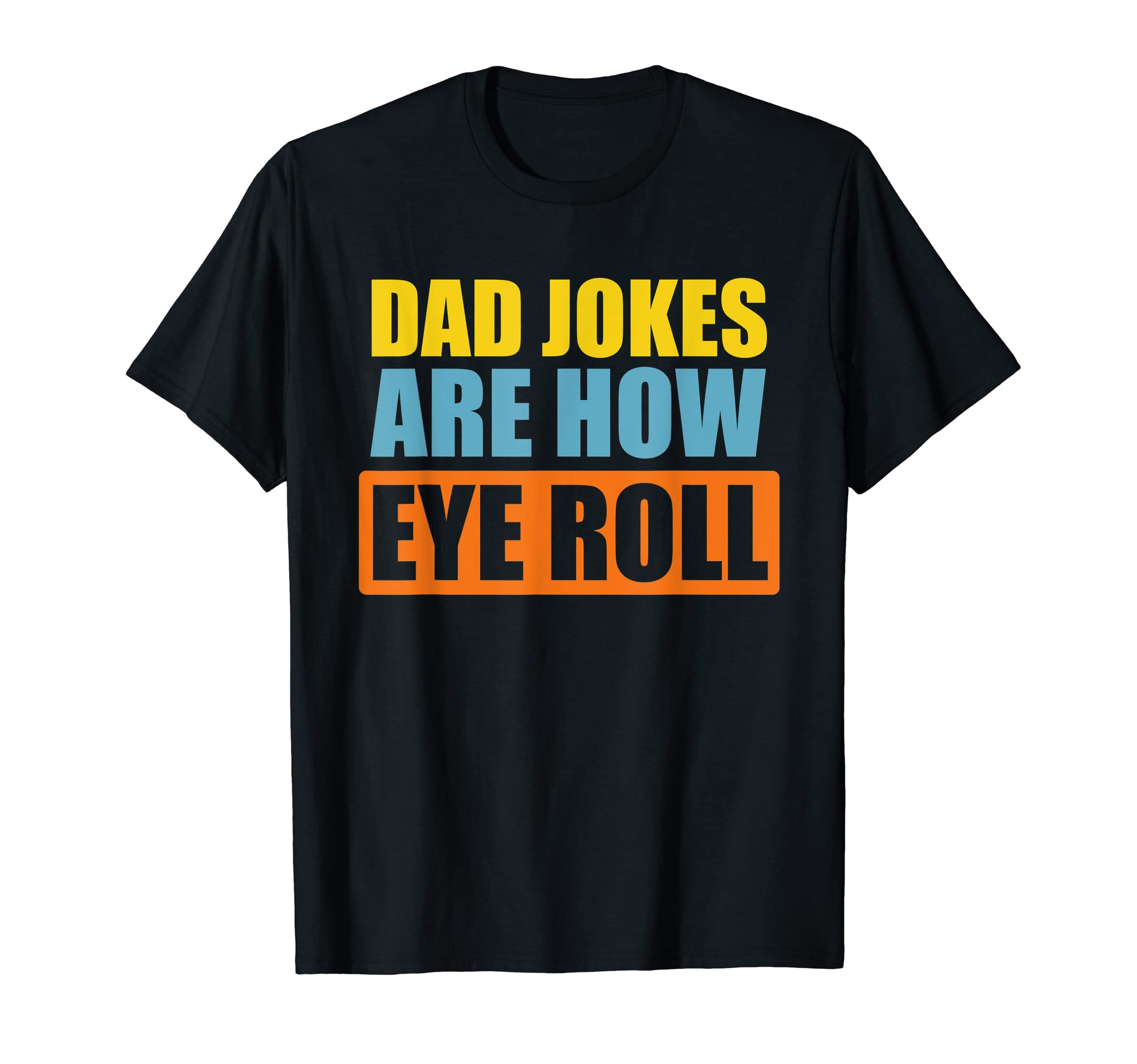 Dad Jokes Are How Eye Roll Funny T-Shirt - Novelty Apparel for Adults - T-Shirt, Sweatshirt, Hoodie