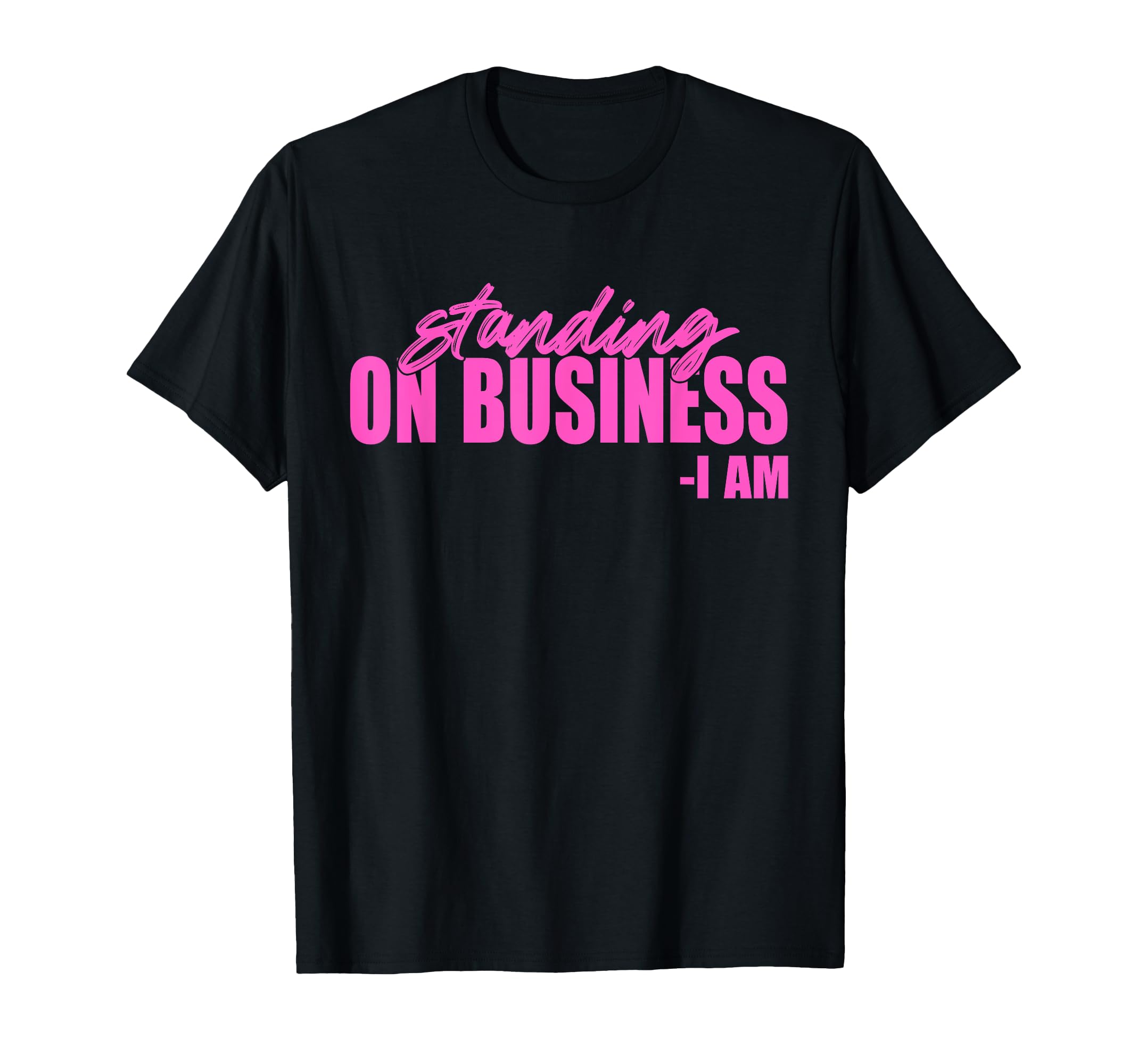 Standing Business I Am T-Shirt - Minimalist Print Men Women - T-Shirt, Sweatshirt, Hoodie