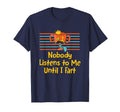 Nobody Listens To Me Until I Fart T-Shirt - Fun Novelty Design Unisex - T-Shirt, Sweatshirt, Hoodie