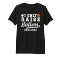Mens I Only Raise Ballers Ball Dad T-Shirt - Fun Novelty Design for Adults - T-Shirt, Sweatshirt, Hoodie