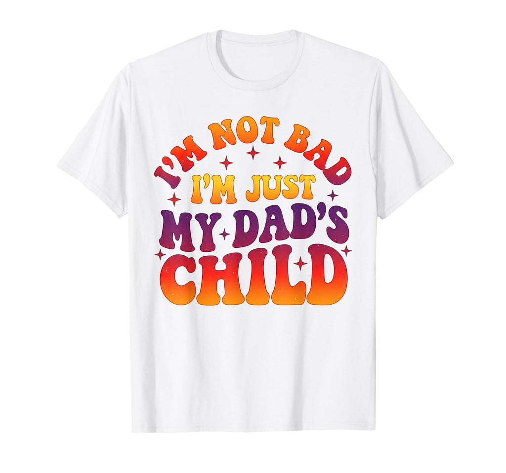 Im Not Bad Im Just My Dads Child Funny T-Shirt - Graphic Print for Adults - T-Shirt, Sweatshirt, Hoodie