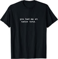 You Had Me At Tator Tots Minimalist Funny - Adult & Kids T-Shirts, Sweatshirts & Hoodies apparel design preview 1