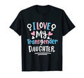 I Love My Transgender Daughter Trans T-Shirt - Streetwear Style Unisex - T-Shirt, Sweatshirt, Hoodie