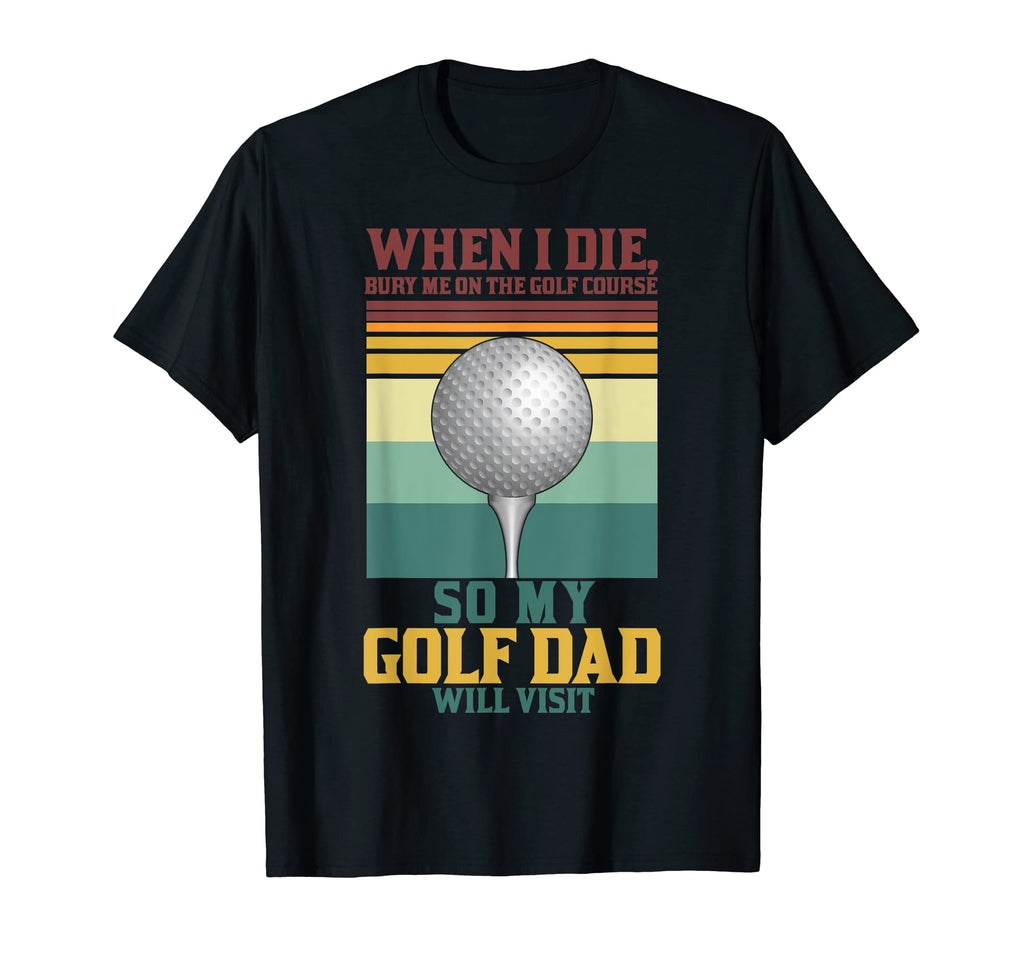 Mens When I Die Bury Me Golf Dad Sport T-Shirt - Unique Graphic Men Women - T-Shirt, Sweatshirt, Hoodie