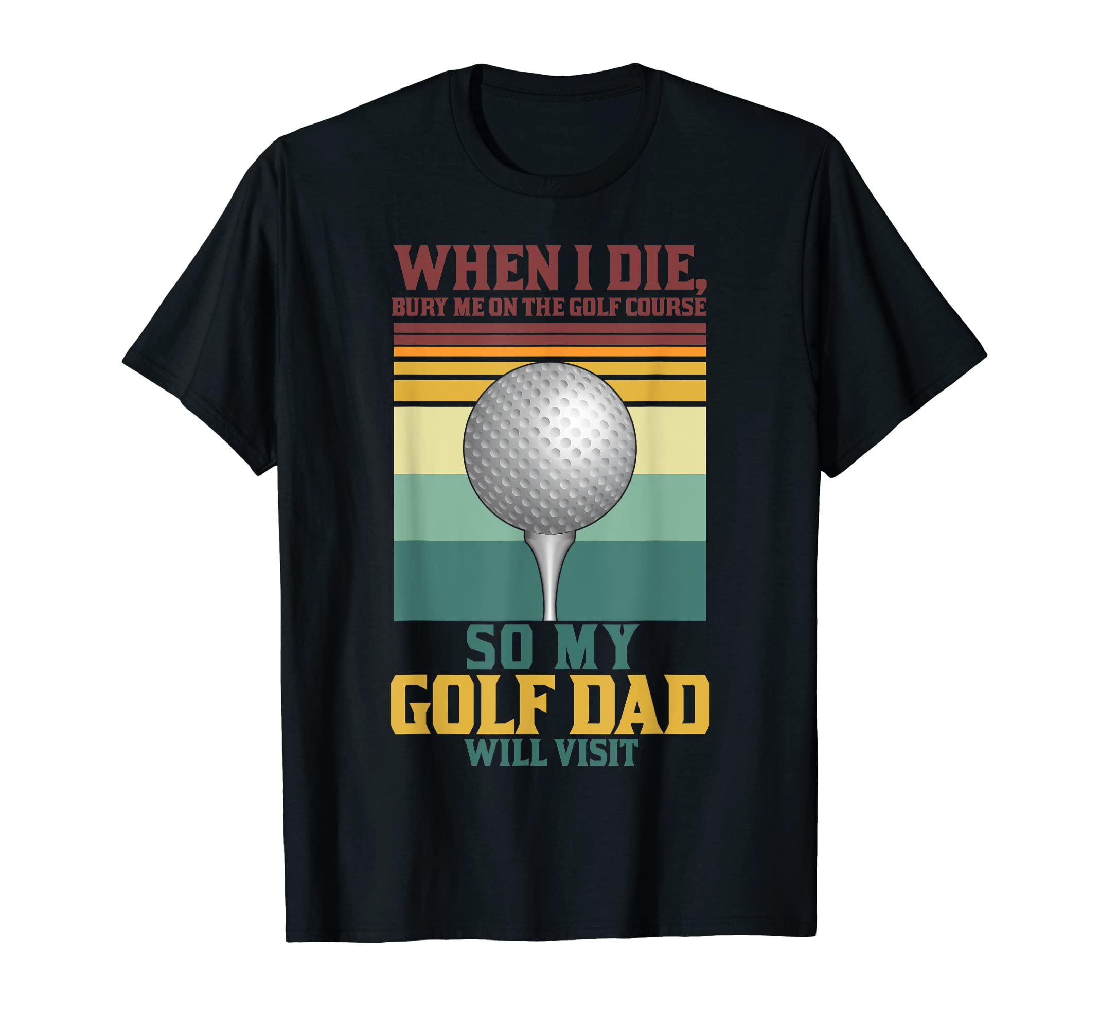 Mens When I Die Bury Me Golf Dad Sport T-Shirt - Unique Graphic Men Women - T-Shirt, Sweatshirt, Hoodie