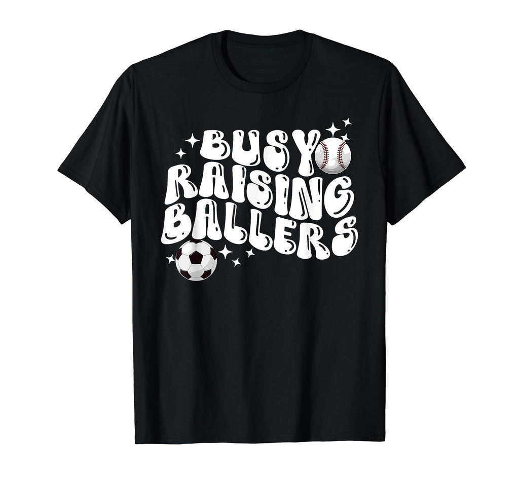 Busy Raising Ballers Baseball Soccer T-Shirt - Fun Novelty Design Unisex - T-Shirt, Sweatshirt, Hoodie