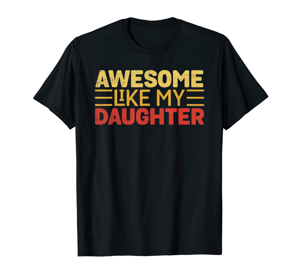 Awesome Like My Daughter Funny T-Shirt - Fun Novelty Design Men Women - T-Shirt, Sweatshirt, Hoodie