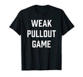 Mens Weak Pullout Game Funny New Dad T-Shirt - Graphic Print Men Women - T-Shirt, Sweatshirt, Hoodie
