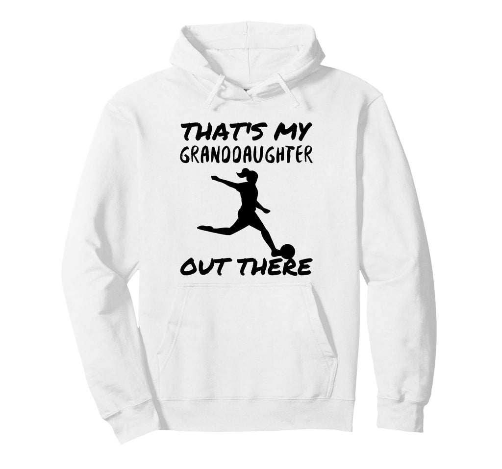 Thats My Granddaughter Out There Soccer Hoodie - Unique Graphic Men Women - T-Shirt, Sweatshirt, Hoodie
