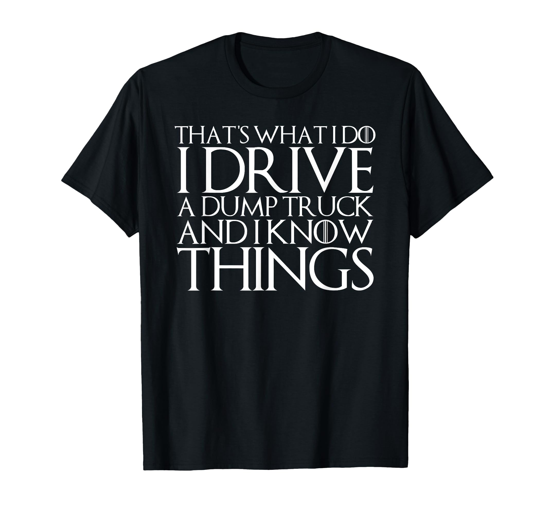 Thats What I Do I Drive Dump Truck And I T-Shirt - Minimalist Print Unisex - T-Shirt, Sweatshirt, Hoodie