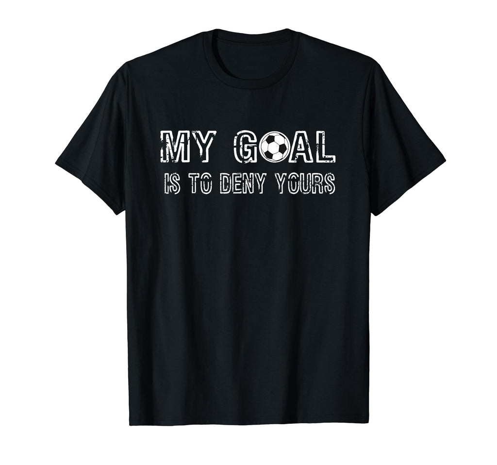 My Goal Is To Deny Yours Goalkeeper T-Shirt - Unique Graphic for Adults - T-Shirt, Sweatshirt, Hoodie