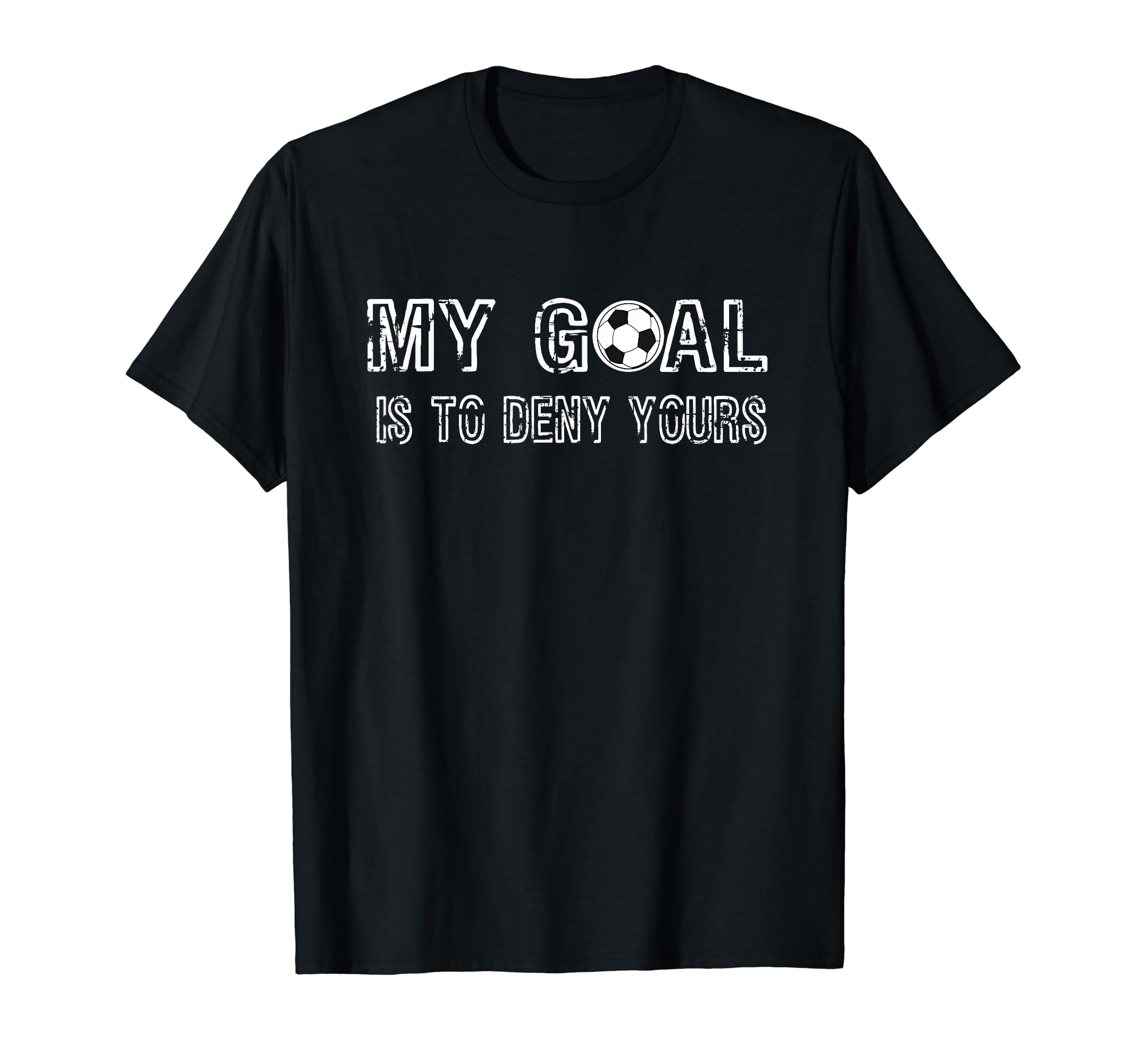 My Goal Is To Deny Yours Goalkeeper T-Shirt - Unique Graphic for Adults - T-Shirt, Sweatshirt, Hoodie