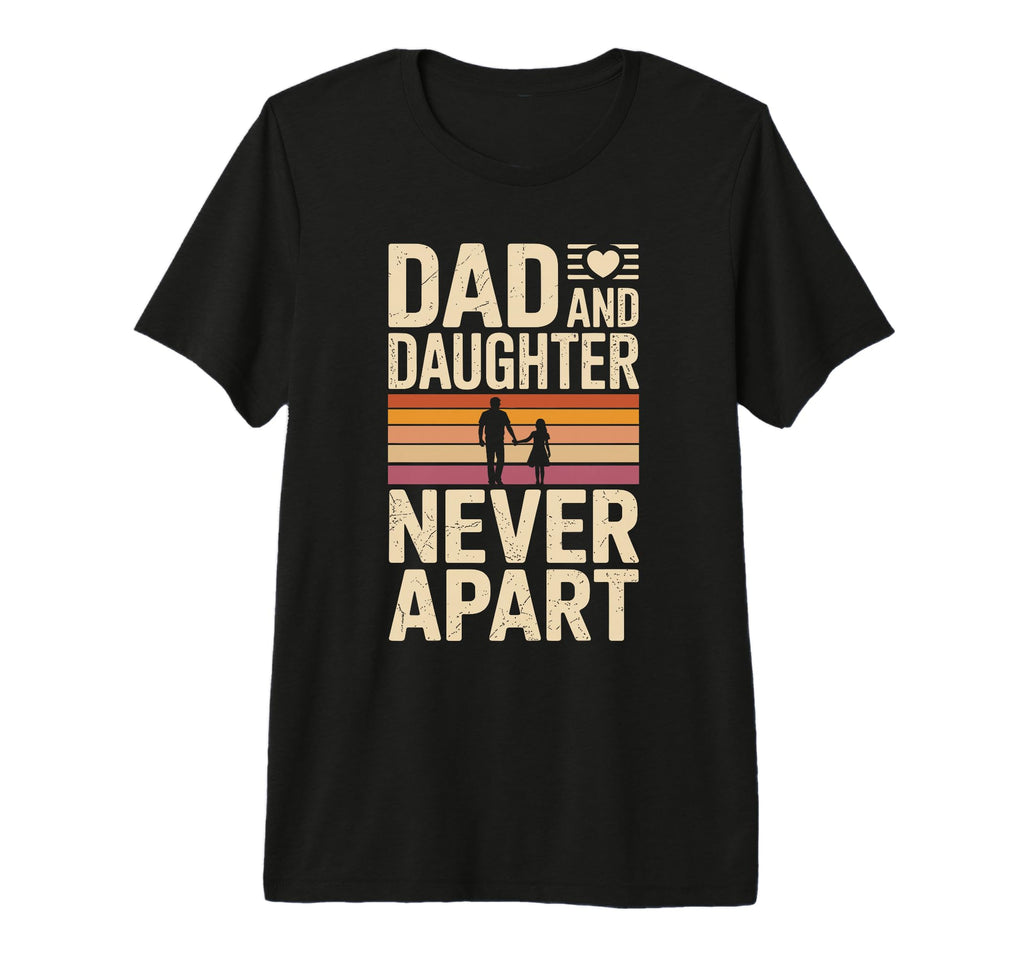 Dad And Daughter Never Apart Proud Dad T-Shirt - Graphic Print for Adults - T-Shirt, Sweatshirt, Hoodie