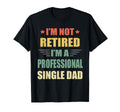 Im Not Retired Im Professional Single Dad T-Shirt - Novelty Apparel Unisex - T-Shirt, Sweatshirt, Hoodie