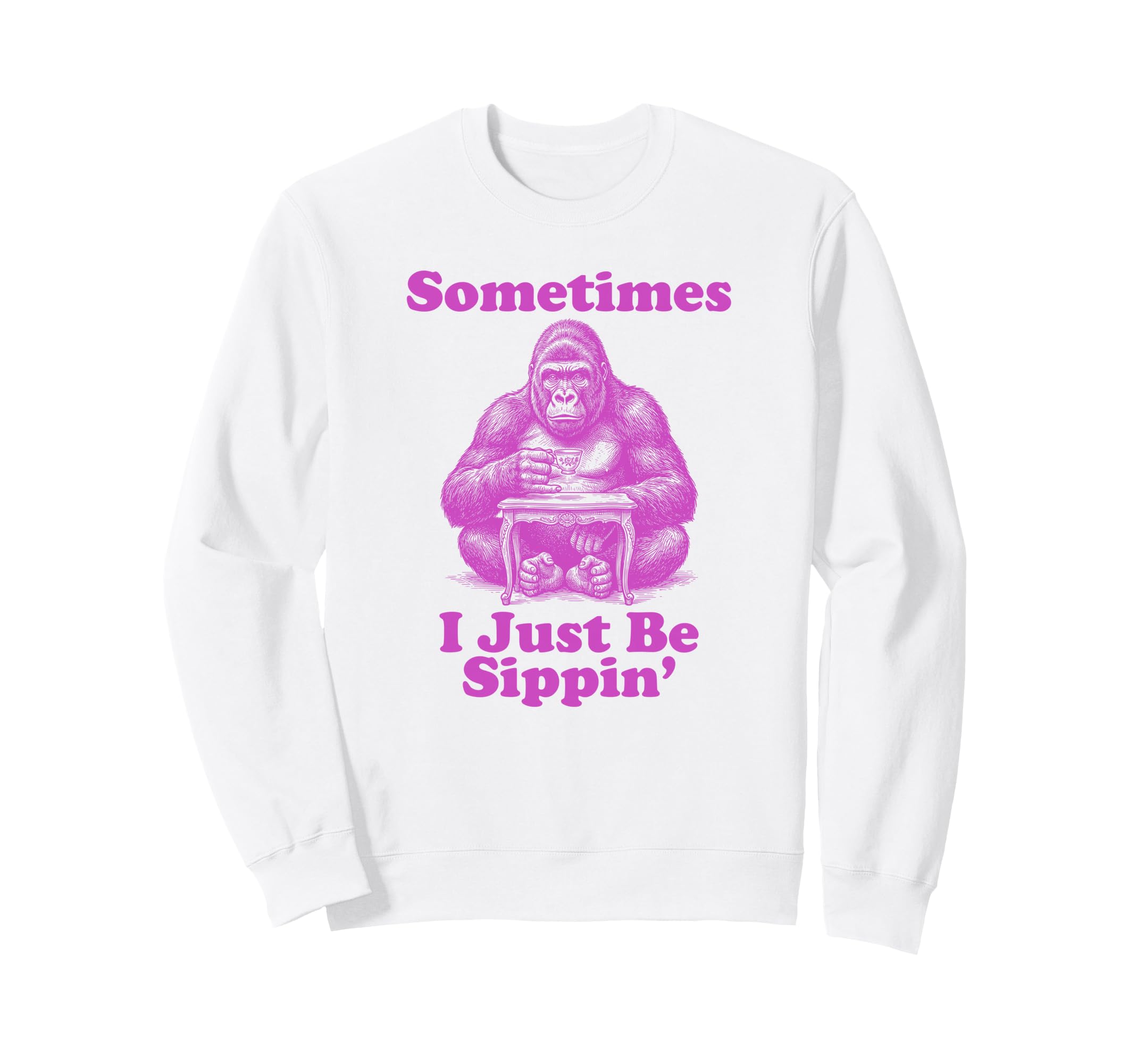 Sometimes I Just Be Sippin Funny Dad Sweatshirt - Unique Graphic Men Women - T-Shirt, Sweatshirt, Hoodie