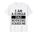 I Am Single Dad Nothing Scares Me T-Shirt - Streetwear Style for Adults - T-Shirt, Sweatshirt, Hoodie